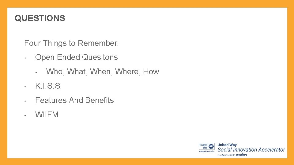 QUESTIONS Four Things to Remember: • Open Ended Quesitons • Who, What, When, Where,