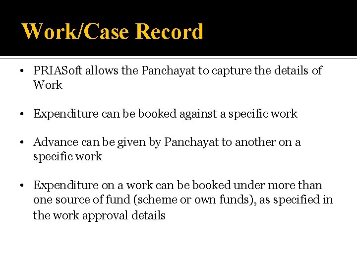 Work/Case Record • PRIASoft allows the Panchayat to capture the details of Work •