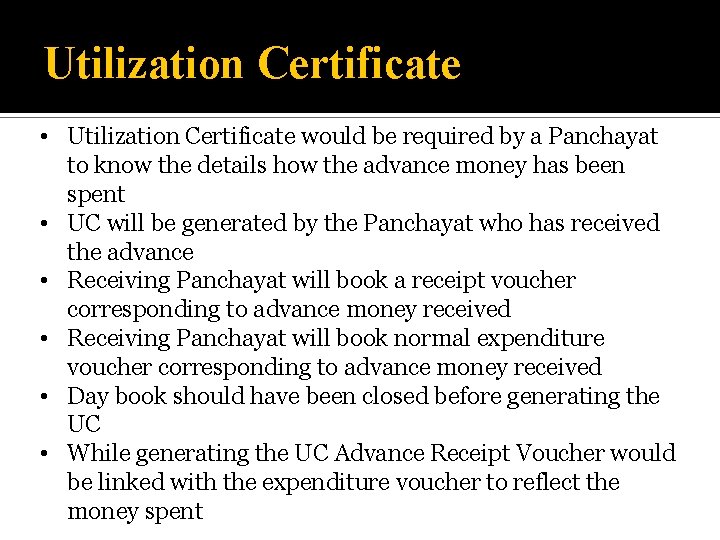 Utilization Certificate • Utilization Certificate would be required by a Panchayat to know the