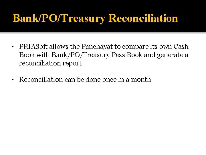 Bank/PO/Treasury Reconciliation • PRIASoft allows the Panchayat to compare its own Cash Book with