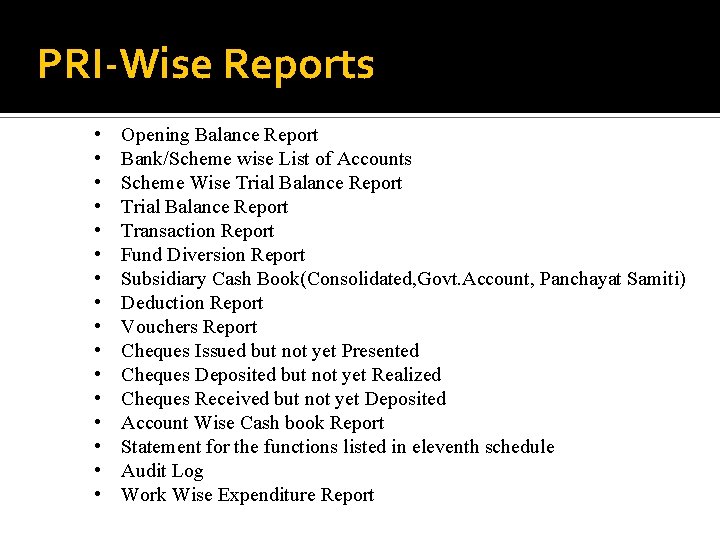 PRI-Wise Reports • • • • Opening Balance Report Bank/Scheme wise List of Accounts