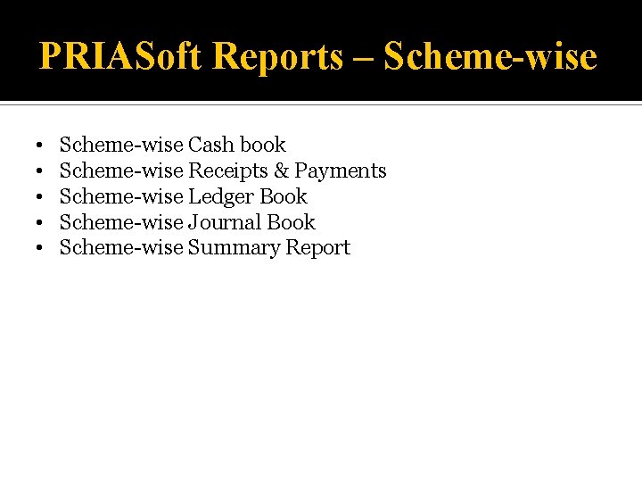 PRIASoft Reports – Scheme-wise • • • Scheme-wise Cash book Scheme-wise Receipts & Payments