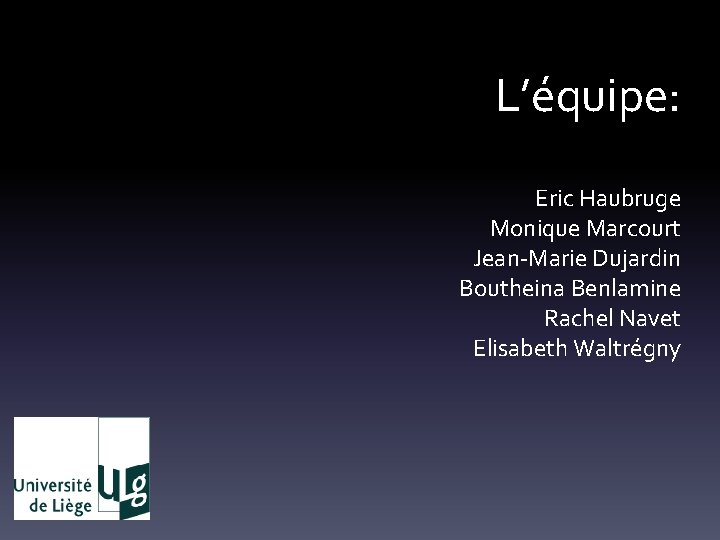L’équipe: Eric Haubruge Monique Marcourt Jean-Marie Dujardin Boutheina Benlamine Rachel Navet Elisabeth Waltrégny 