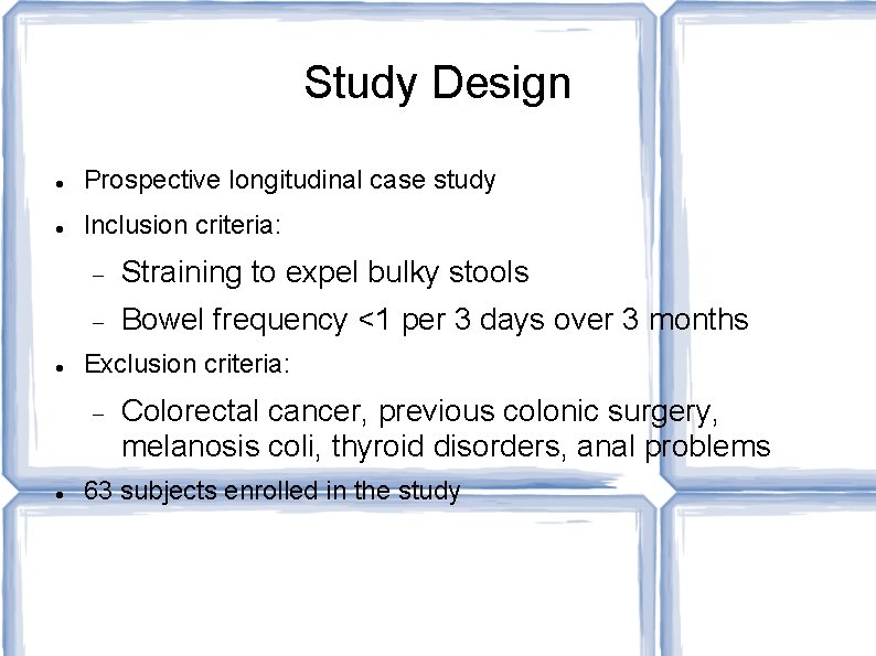 Study Design Prospective longitudinal case study Inclusion criteria: Straining to expel bulky stools Bowel