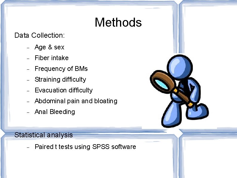 Methods Data Collection: Age & sex Fiber intake Frequency of BMs Straining difficulty Evacuation