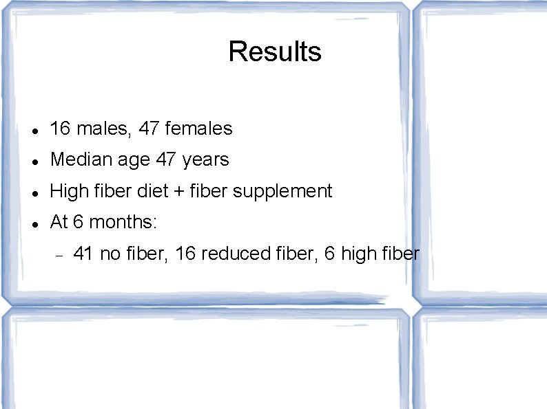 Results 16 males, 47 females Median age 47 years High fiber diet + fiber