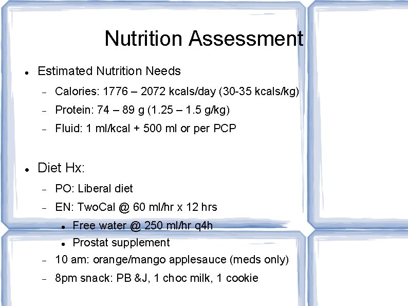 Nutrition Assessment Estimated Nutrition Needs Calories: 1776 – 2072 kcals/day (30 -35 kcals/kg) Protein: