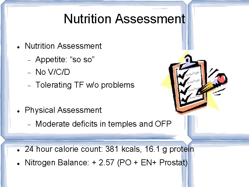 Nutrition Assessment Appetite: “so so” No V/C/D Tolerating TF w/o problems Physical Assessment Moderate