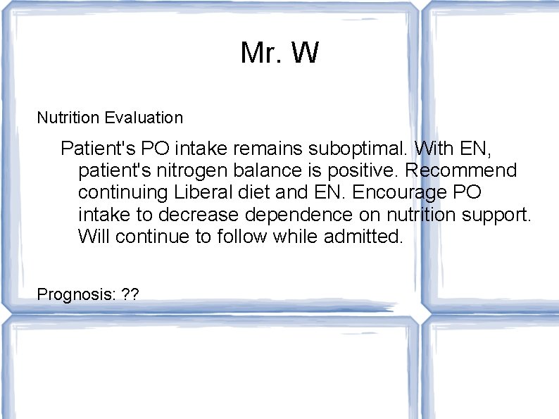 Mr. W Nutrition Evaluation Patient's PO intake remains suboptimal. With EN, patient's nitrogen balance