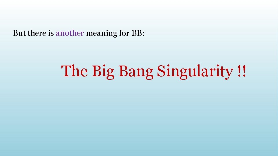 But there is another meaning for BB: The Big Bang Singularity !! 