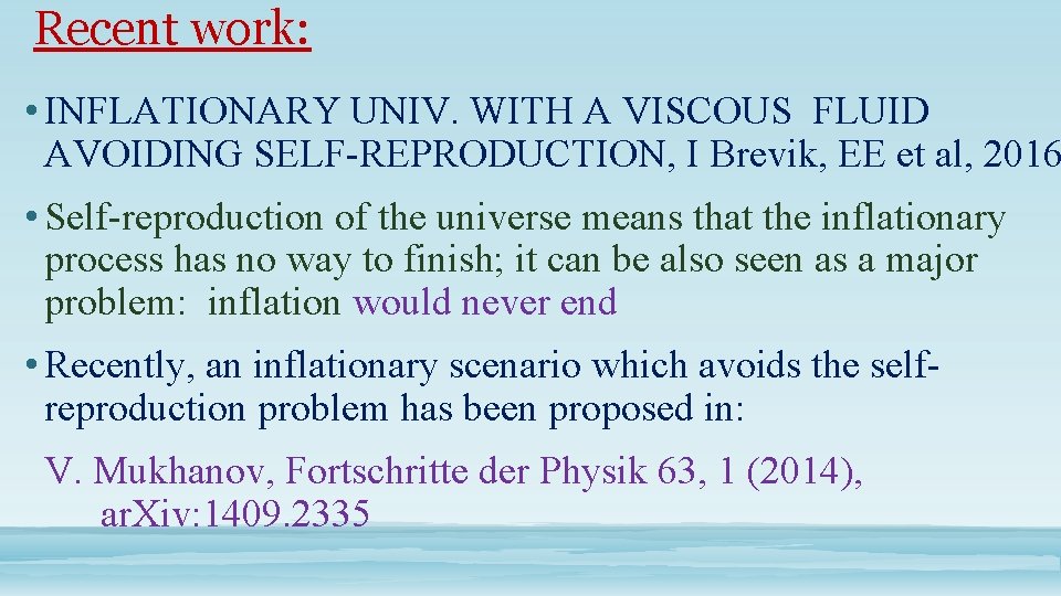 Recent work: • INFLATIONARY UNIV. WITH A VISCOUS FLUID AVOIDING SELF-REPRODUCTION, I Brevik, EE