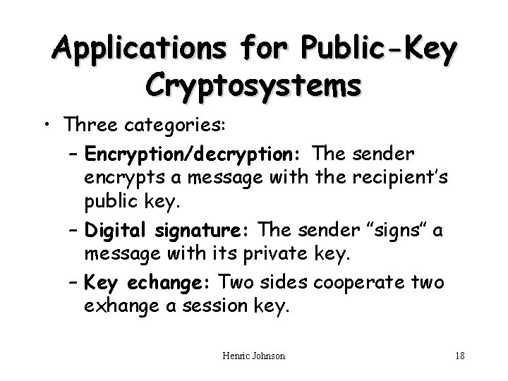 Applications for Public-Key Cryptosystems • Three categories: – Encryption/decryption: The sender encrypts a message