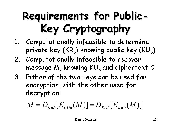 Requirements for Public. Key Cryptography 1. Computationally infeasible to determine private key (KRb) knowing Requirements for Public. Key Cryptography 1. Computationally infeasible to determine private key (KRb) knowing