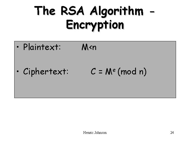 The RSA Algorithm Encryption • Plaintext: • Ciphertext: M<n C = Me (mod n)