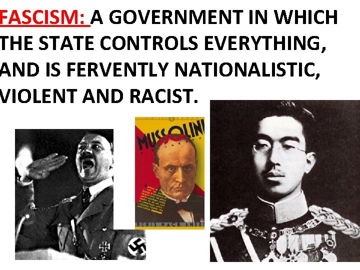 FASCISM: A GOVERNMENT IN WHICH THE STATE CONTROLS EVERYTHING, AND IS FERVENTLY NATIONALISTIC, VIOLENT