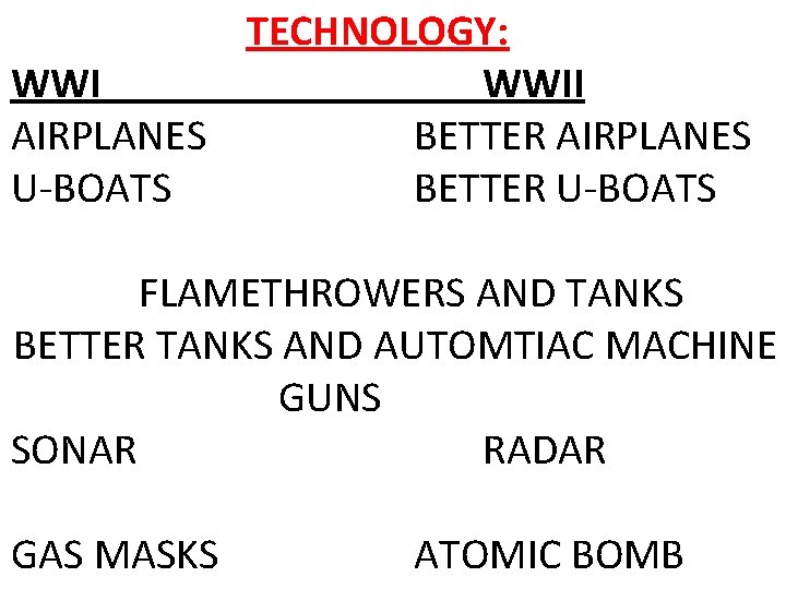 TECHNOLOGY: WWII AIRPLANES BETTER AIRPLANES U-BOATS BETTER U-BOATS FLAMETHROWERS AND TANKS BETTER TANKS AND