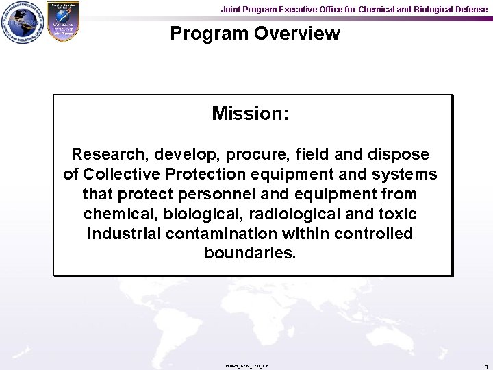 Joint Program Executive Office for Chemical and Biological Defense Program Overview Mission: Research, develop,