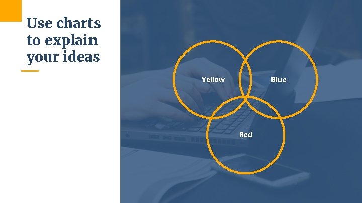 Use charts to explain your ideas Yellow Blue Red 