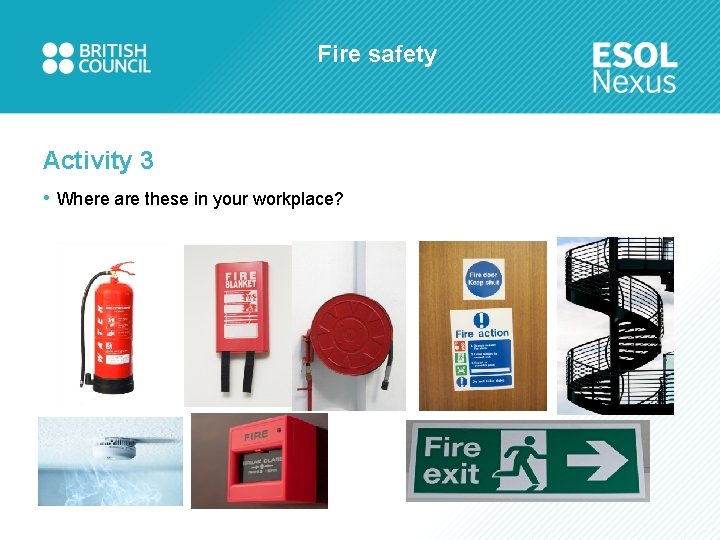 Fire safety Activity 3 • Where are these in your workplace? 