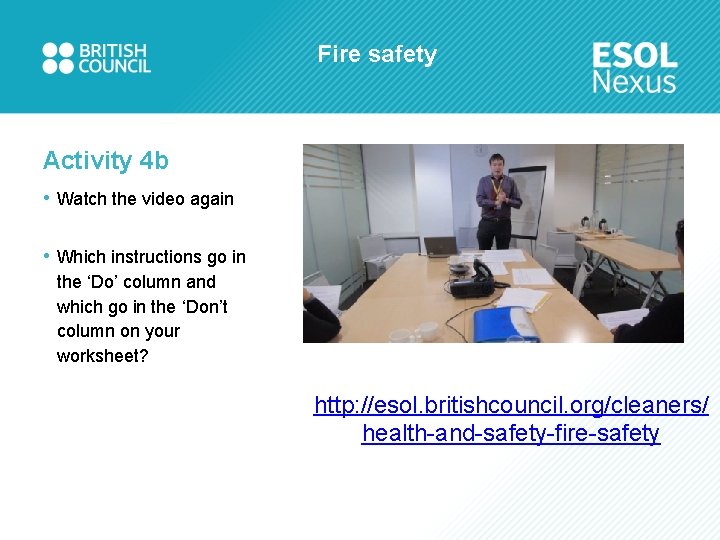 Fire safety Activity 4 b • Watch the video again • Which instructions go