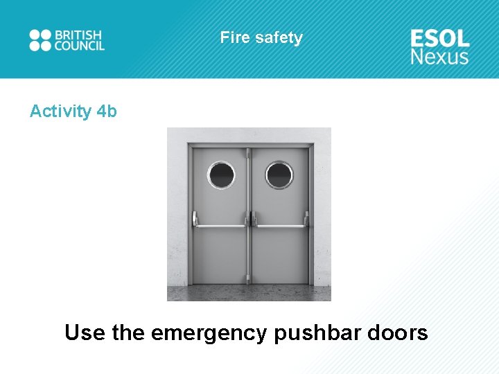 Fire safety Activity 4 b Use the emergency pushbar doors 