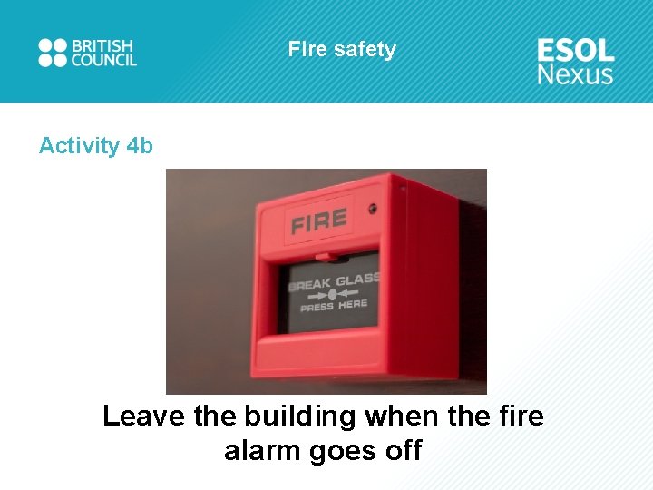 Fire safety Activity 4 b Leave the building when the fire alarm goes off