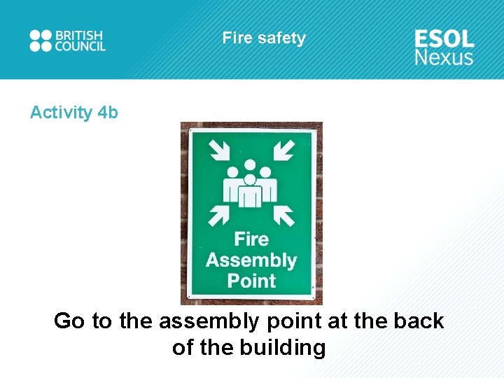 Fire safety Activity 4 b Go to the assembly point at the back of