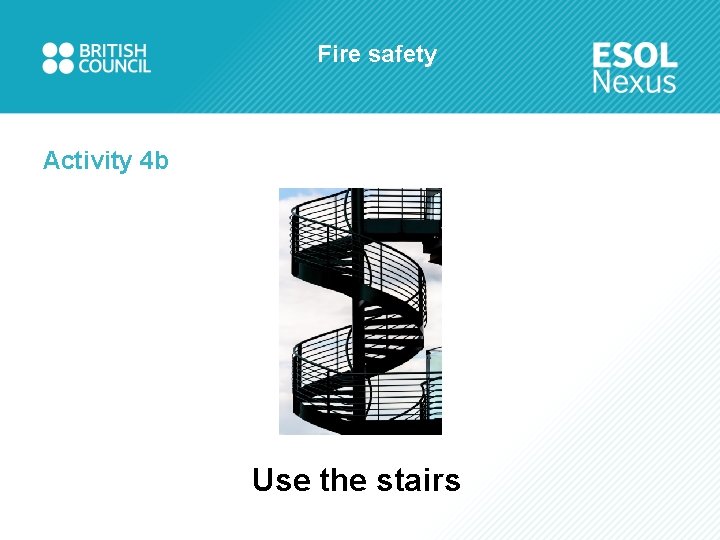 Fire safety Activity 4 b Use the stairs 