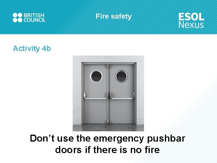 Fire safety Activity 4 b Don’t use the emergency pushbar doors if there is