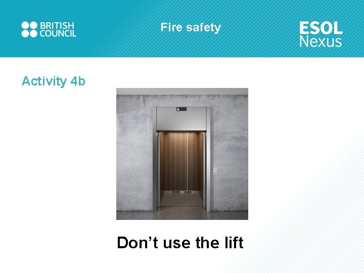 Fire safety Activity 4 b Don’t use the lift 