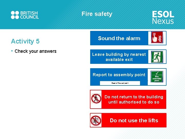 Fire safety Activity 5 • Check your answers Sound the alarm A Leave building