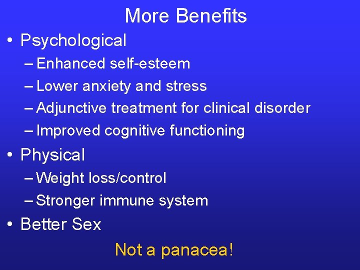 More Benefits • Psychological – Enhanced self-esteem – Lower anxiety and stress – Adjunctive