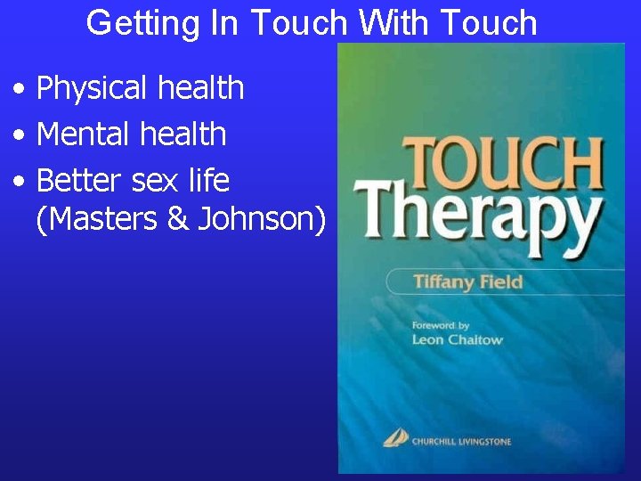 Getting In Touch With Touch • Physical health • Mental health • Better sex