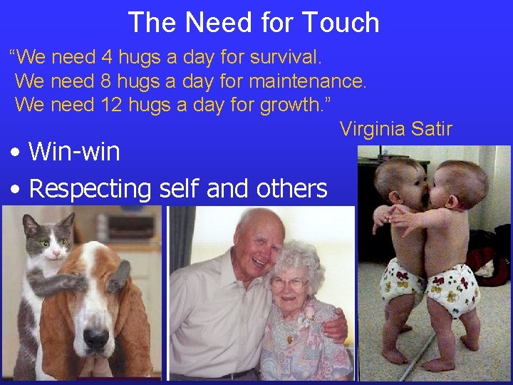 The Need for Touch “We need 4 hugs a day for survival. We need