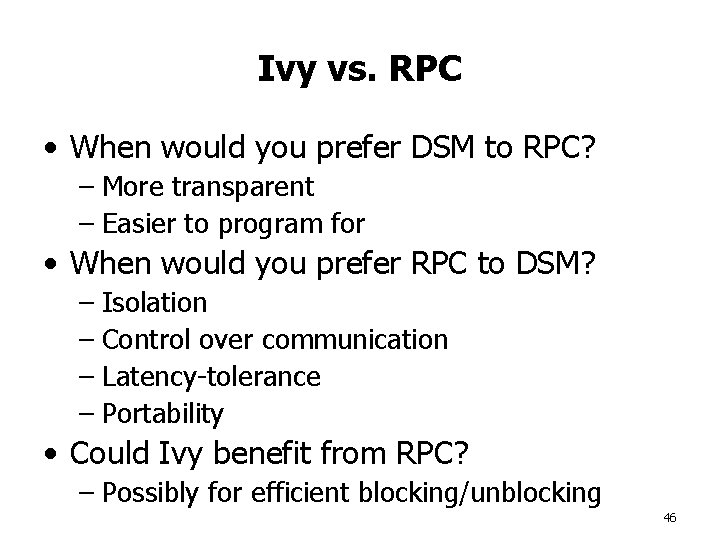 Ivy vs. RPC • When would you prefer DSM to RPC? – More transparent