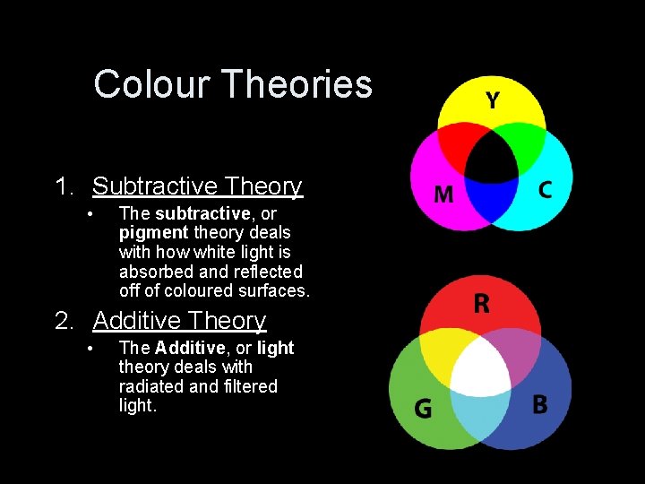 Colour Theories 1. Subtractive Theory • The subtractive, or pigment theory deals with how