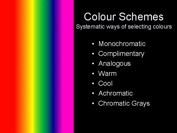 Colour Schemes Systematic ways of selecting colours • • Monochromatic Complimentary Analogous Warm Cool