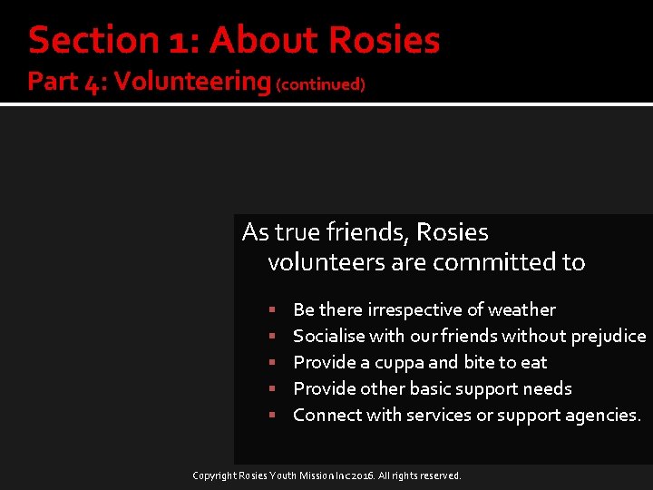 Section 1: About Rosies Part 4: Volunteering (continued) As true friends, Rosies volunteers are