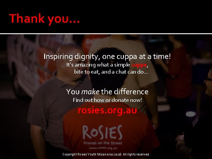 Thank you… Inspiring dignity, one cuppa at a time! It’s amazing what a simple