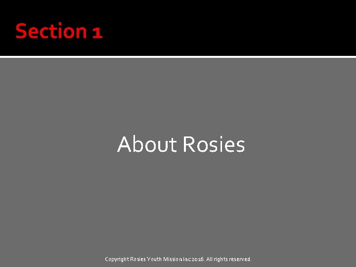 Section 1 About Rosies Copyright Rosies Youth Mission Inc 2016. All rights reserved. 
