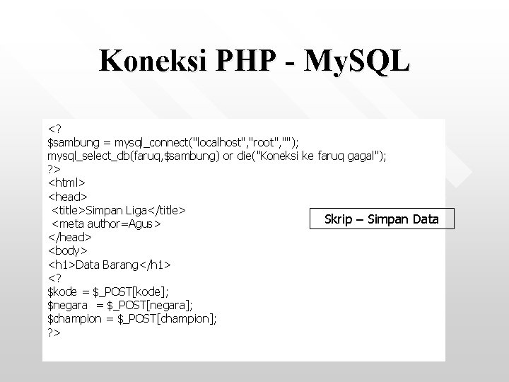 Koneksi PHP - My. SQL <? $sambung = mysql_connect("localhost", "root", ""); mysql_select_db(faruq, $sambung) or