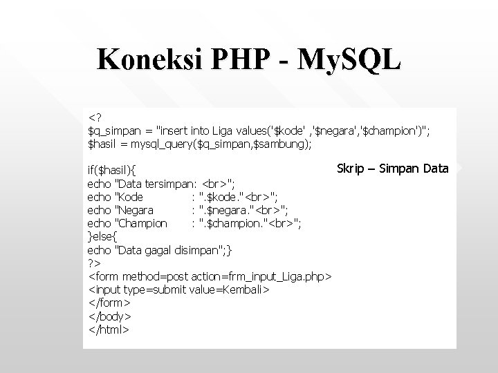 Koneksi PHP - My. SQL <? $q_simpan = "insert into Liga values('$kode' , '$negara',