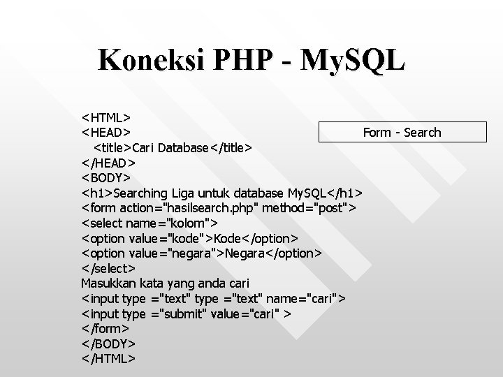 Koneksi PHP - My. SQL <HTML> Form - Search <HEAD> <title>Cari Database</title> </HEAD> <BODY>