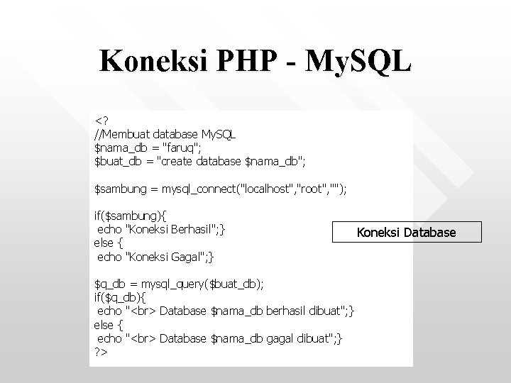 Koneksi PHP - My. SQL <? //Membuat database My. SQL $nama_db = "faruq"; $buat_db