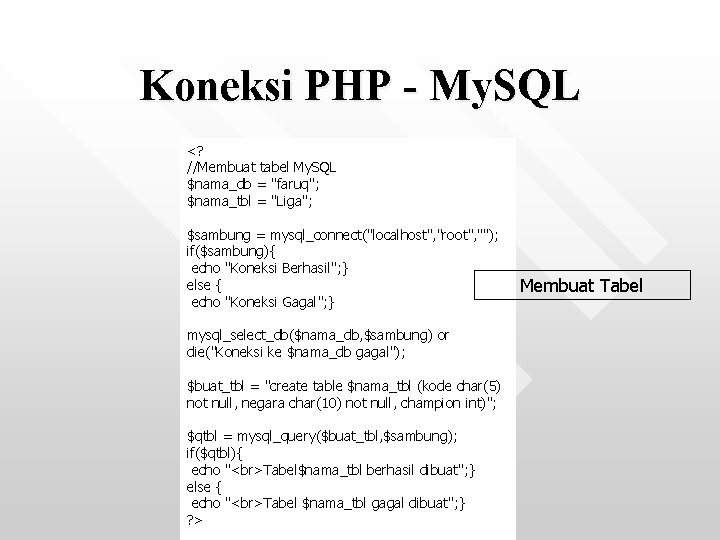 Koneksi PHP - My. SQL <? //Membuat tabel My. SQL $nama_db = "faruq"; $nama_tbl