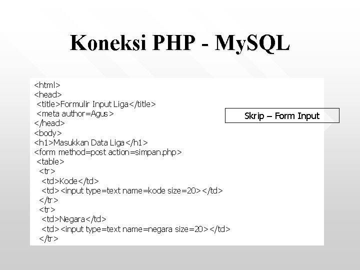 Koneksi PHP - My. SQL <html> <head> <title>Formulir Input Liga</title> <meta author=Agus> </head> <body>