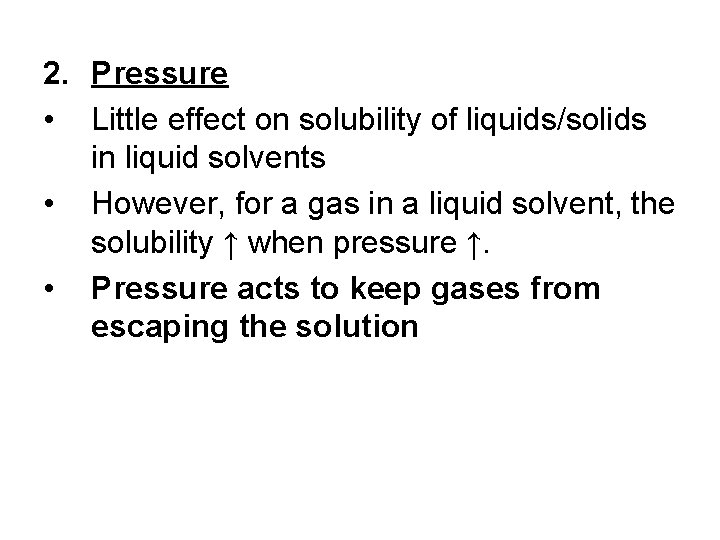 2. Pressure • Little effect on solubility of liquids/solids in liquid solvents • However,