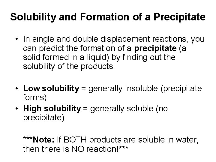 Solubility and Formation of a Precipitate • In single and double displacement reactions, you