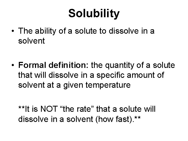 Solubility • The ability of a solute to dissolve in a solvent • Formal