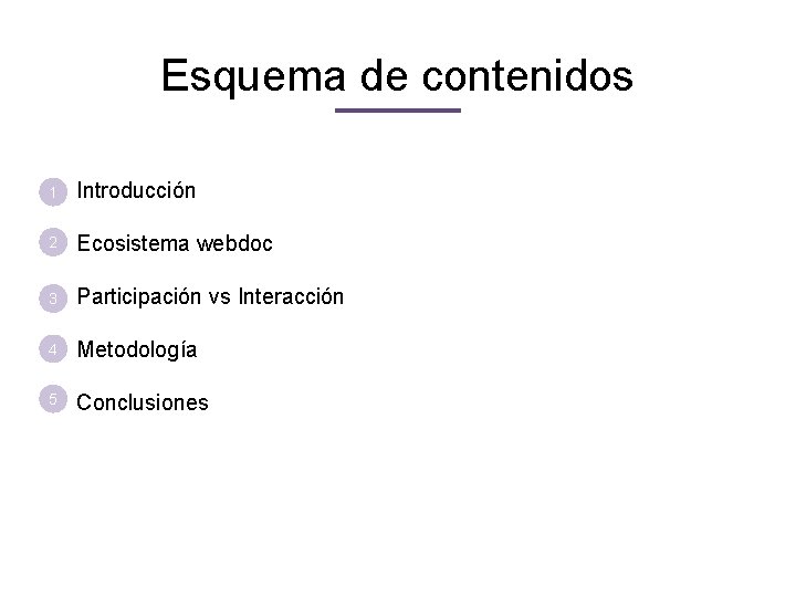 Esquema de contenidos 1 Introducción 2 Ecosistema webdoc 3 Participación vs Interacción 4 Metodología